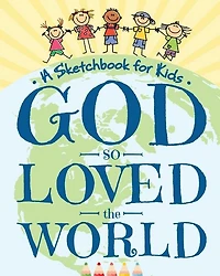 God So Loved the World - A Sketchbook for Kids: Beautiful Blank Drawing Pad for Boys and Girls Ages 3, 4, 5, 6, 7, 8, 9, and 10 Years Old - An Ange