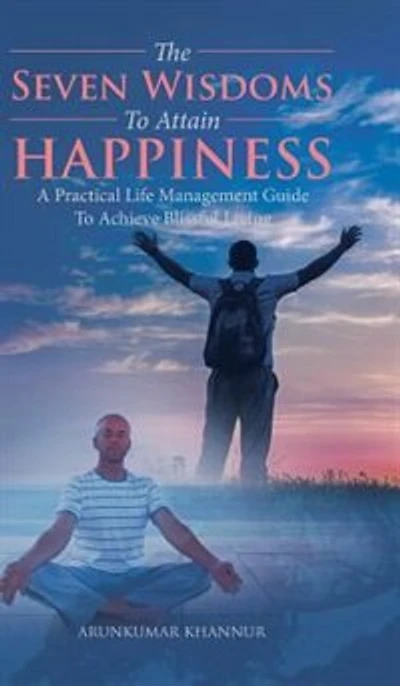 The Seven Wisdoms To Attain Happiness: A Practical Life Management Guide Achieve Blissful Living
