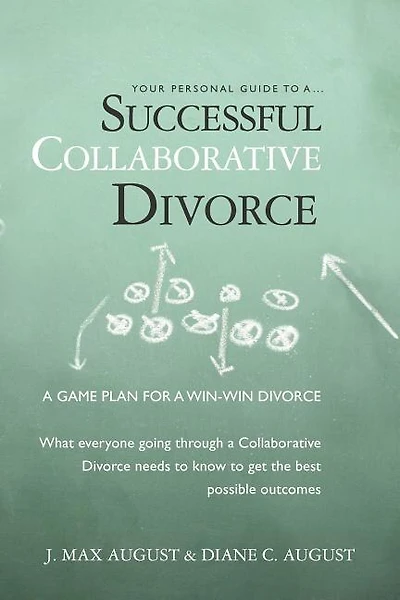 Your Personal Guide to a Successful Collaborative Divorce: What everyone going through a Collaborative Divorce needs to know to get the best possible outcomes