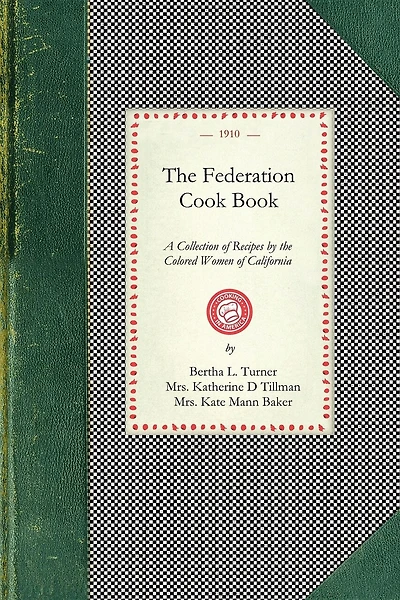 Federation Cook Book: A Collection Of Tested Recipes, Contributed By The Colored Women Of The State Of California