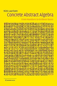 Concrete Abstract Algebra: From Numbers To Gröbner Bases