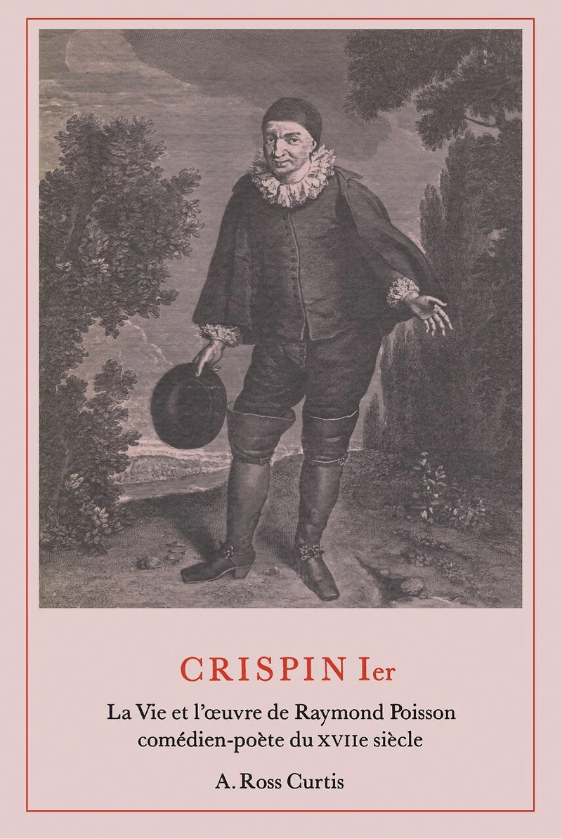 Crispin Ier: La Vie et l'œuvre de Raymond Poisson comdien-pote du XVIIe sicle