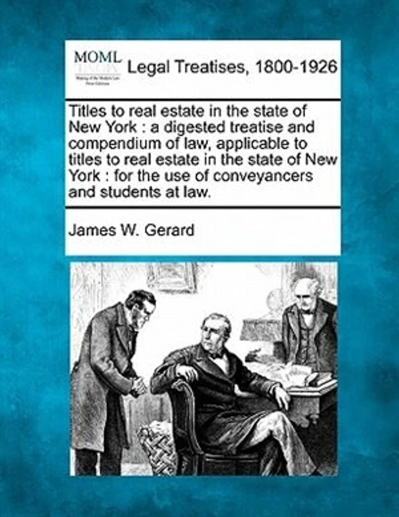Titles to Real Estate the State of New York: A Digested Treatise and Compendium Law, Applicable