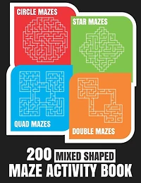 200 Maze Activity Book: 200 Mixed Shaped Fun and Challenging Mazes: Circle, Quad, Star and Double Quad Mazes: Perfect for Smart Teens and Adults: Large Print