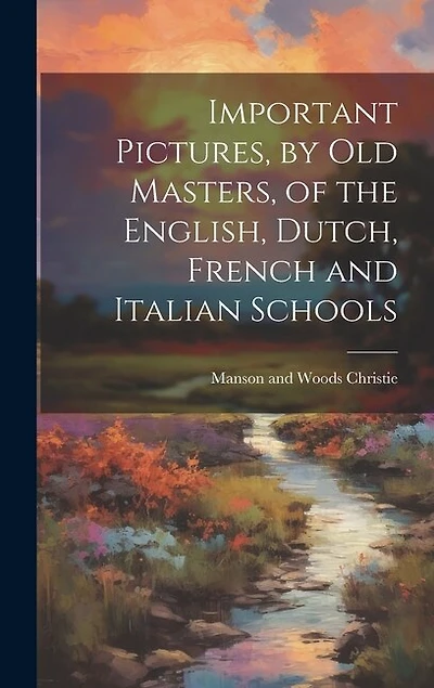 Important Pictures, by old Masters, of the English, Dutch, French and Italian Schools