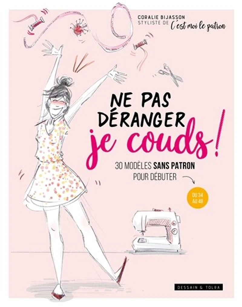Ne pas déranger je couds ! : 30 modèles sans patrons pour débuter du 34 au 48: