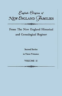 English Origins of New England Families, from The New England Historical and Genealogical Register. Second Series