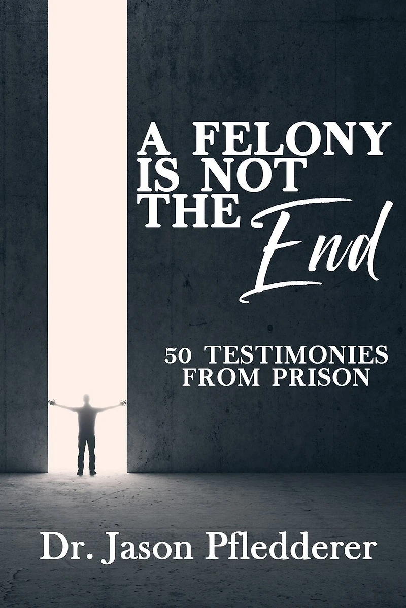 A Felony is NOT the End: 50 Testimonies from Prison