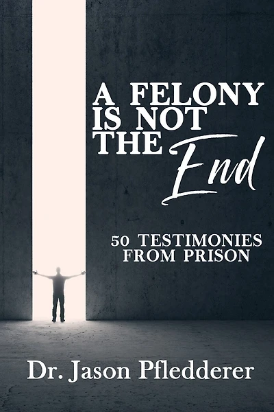A Felony is NOT the End: 50 Testimonies from Prison