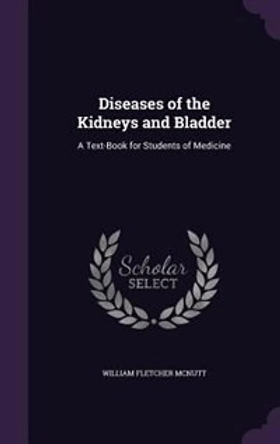 Diseases of the Kidneys and Bladder: A Text-Book for Students Medicine (Classic Reprint)