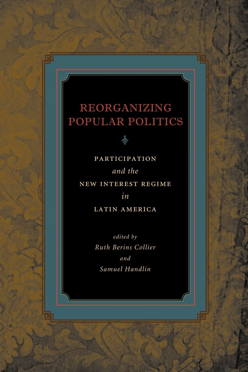Reorganizing Popular Politics: Participation and the New Interest Regime Latin America