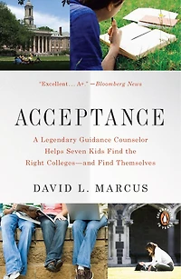 Acceptance: A Legendary Guidance Counselor Helps Seven Kids Find The Right Colleges--and Themselves