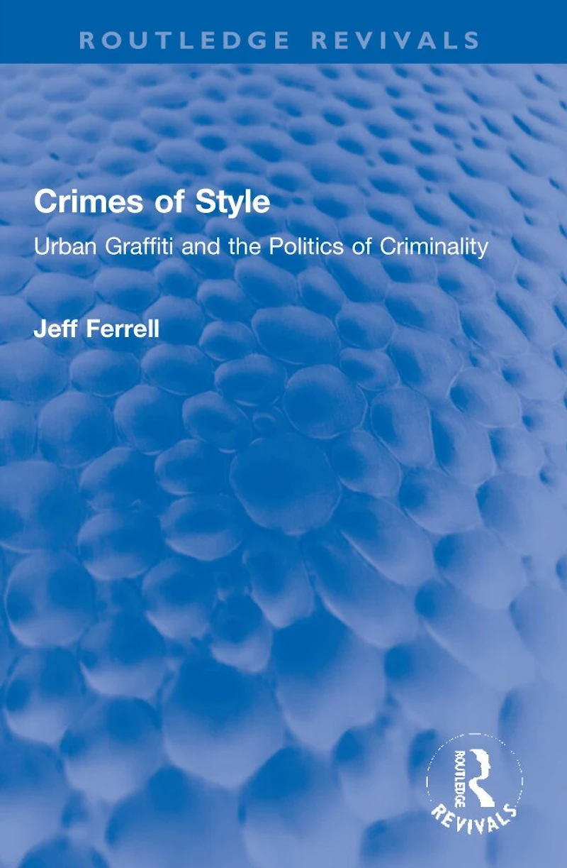 Crimes of Style: Urban Graffiti and the Politics Criminality