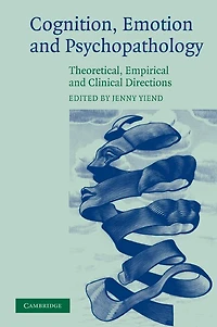 Cognition, Emotion and Psychopathology: Theoretical, Empirical Clinical Directions