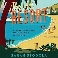 The Last Resort: A Chronicle Of Paradise, Profit, And Peril At Beach