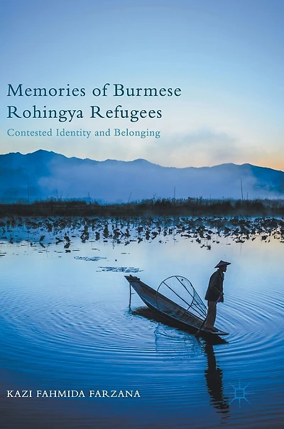 Memories Of Burmese Rohingya Refugees: Contested Identity And Belonging