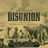 The Road to Disunion Lib/E: Volume II: Secessionists Triumphant, 1854-1861