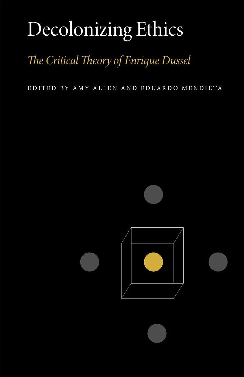 Decolonizing Ethics: The Critical Theory Of Enrique Dussel