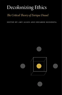 Decolonizing Ethics: The Critical Theory Of Enrique Dussel