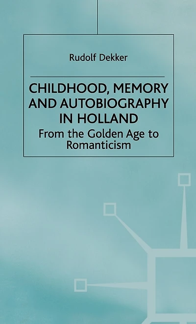 Childhood, Memory and Autobiography in Holland: From the Golden Age to Romanticism