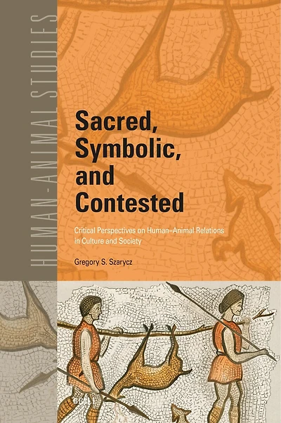 Sacred, Symbolic, and Contested: Critical Perspectives on Human-Animal Relations in Culture and Society