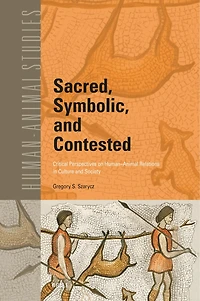 Sacred, Symbolic, and Contested: Critical Perspectives on Human-Animal Relations in Culture and Society