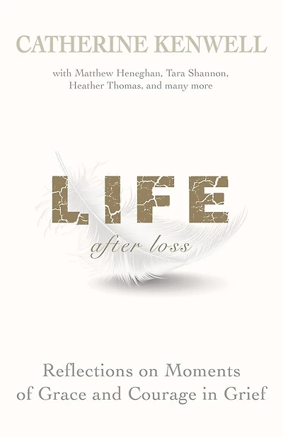 Life After Loss: Reflections on Moments of Grace and Courage in Grief: Reflections on Moments of Grace and Courage in Grief