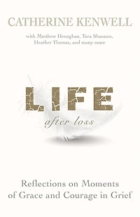 Life After Loss: Reflections on Moments of Grace and Courage in Grief: Reflections on Moments of Grace and Courage in Grief