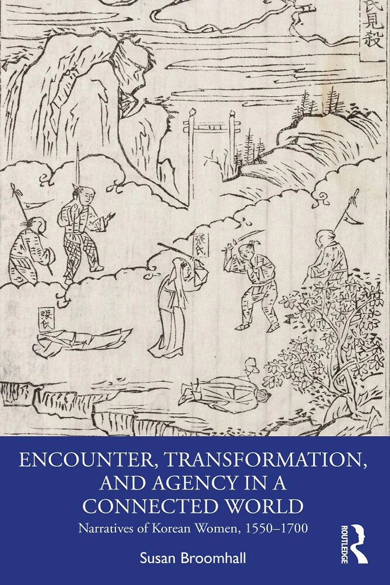 Encounter, Transformation, and Agency a Connected World: Narratives of Korean Women, 1550-1700