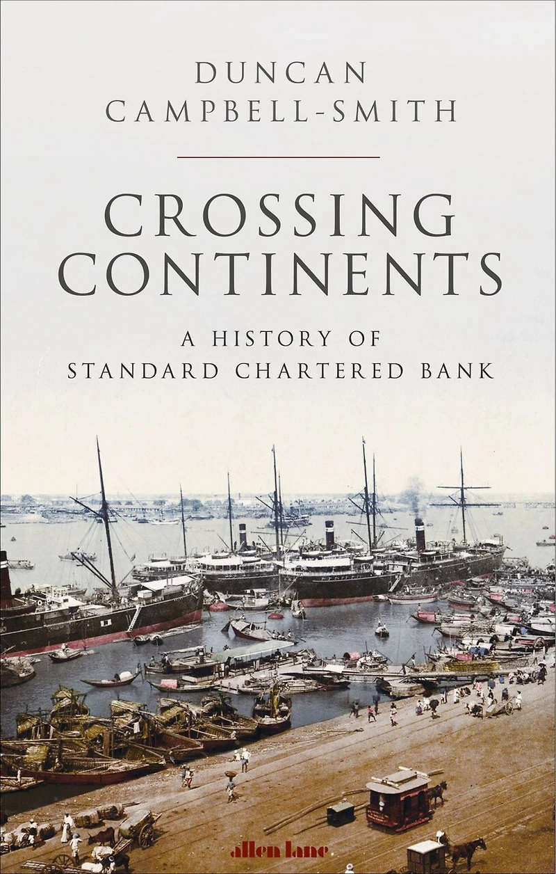 Crossing Continents: A History Of Standard Chartered Bank