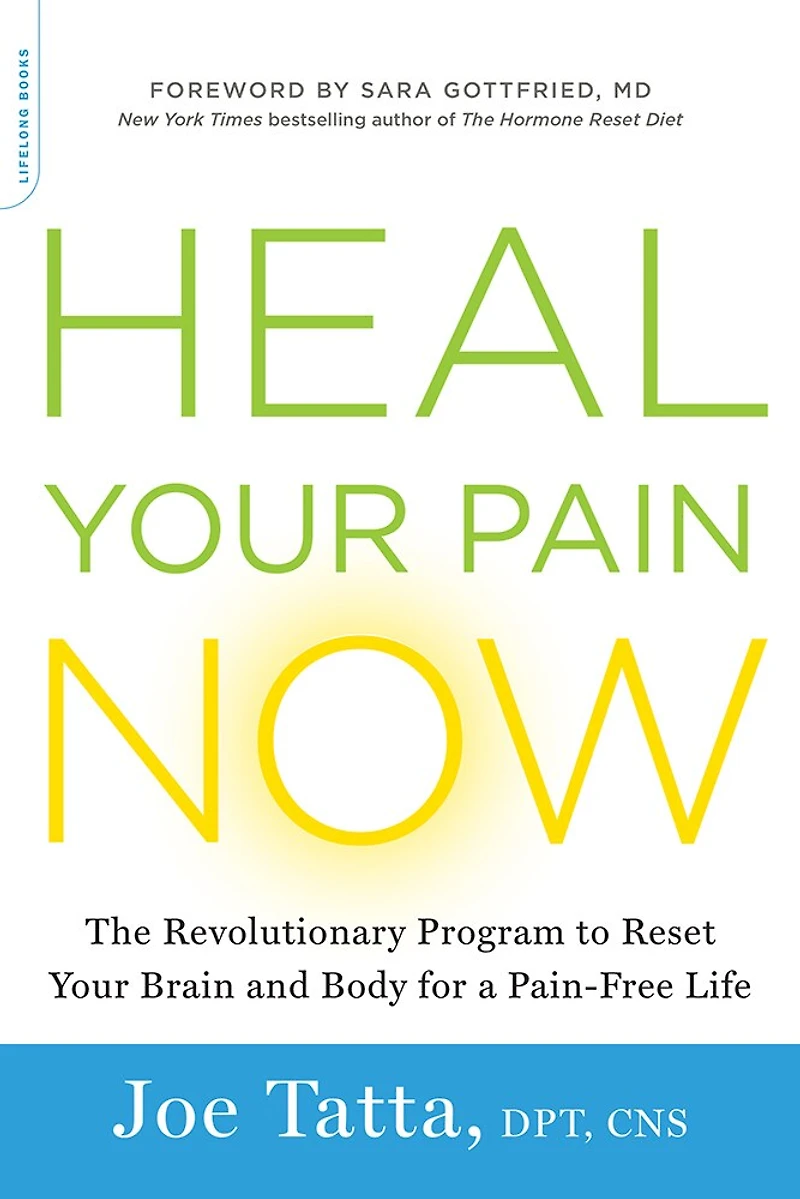 Heal Your Pain Now: The Revolutionary Program To Reset Brain And Body For A Pain-free Life