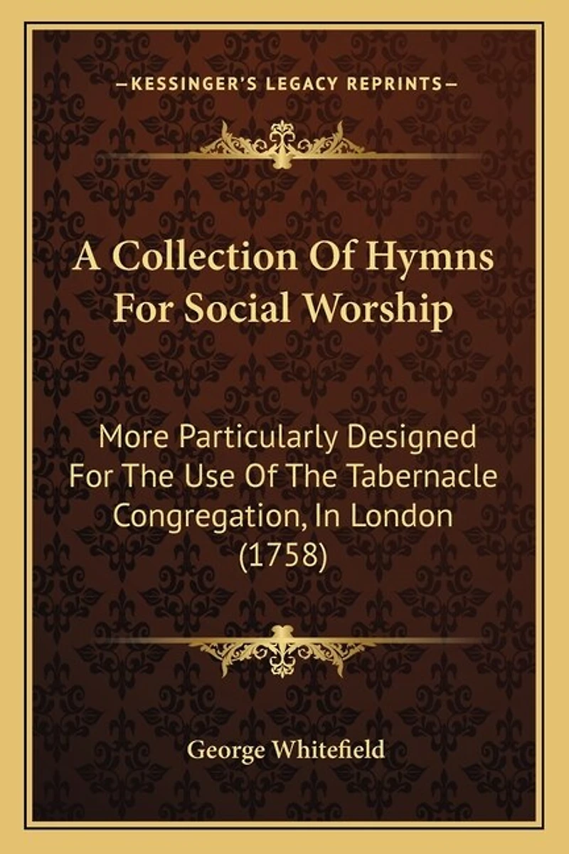 A Collection Of Hymns For Social Worship: More Particularly Designed For The Use Of The Tabernacle Congregation, In London (1758)