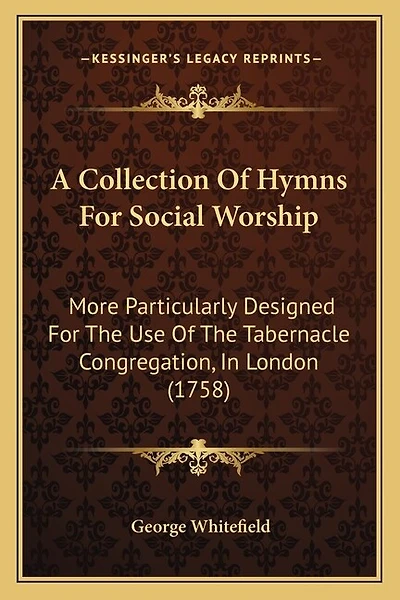 A Collection Of Hymns For Social Worship: More Particularly Designed For The Use Of The Tabernacle Congregation, In London (1758)
