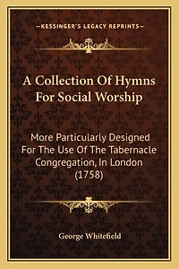 A Collection Of Hymns For Social Worship: More Particularly Designed For The Use Of The Tabernacle Congregation, In London (1758)