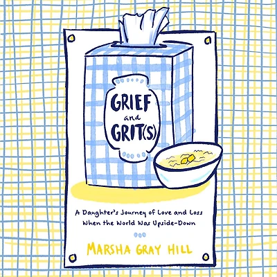 Grief and Grit(s): A Daughter's Journey of Love Loss When the World Was Upside-Down