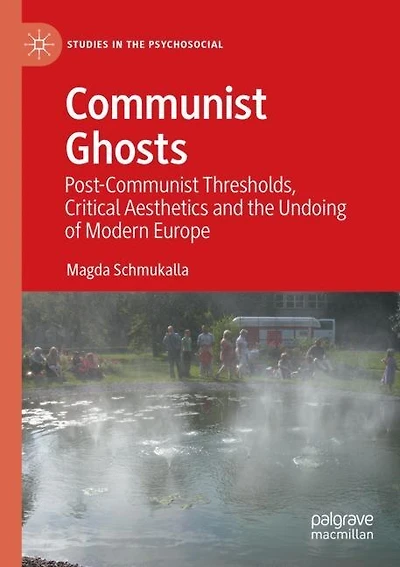Communist Ghosts: Post-Communist Thresholds, Critical Aesthetics and the Undoing of Modern Europe