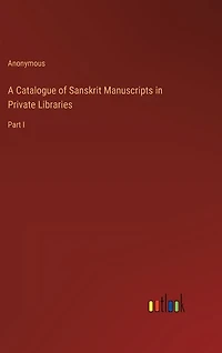 A Catalogue of Sanskrit Manuscripts in Private Libraries: Part I
