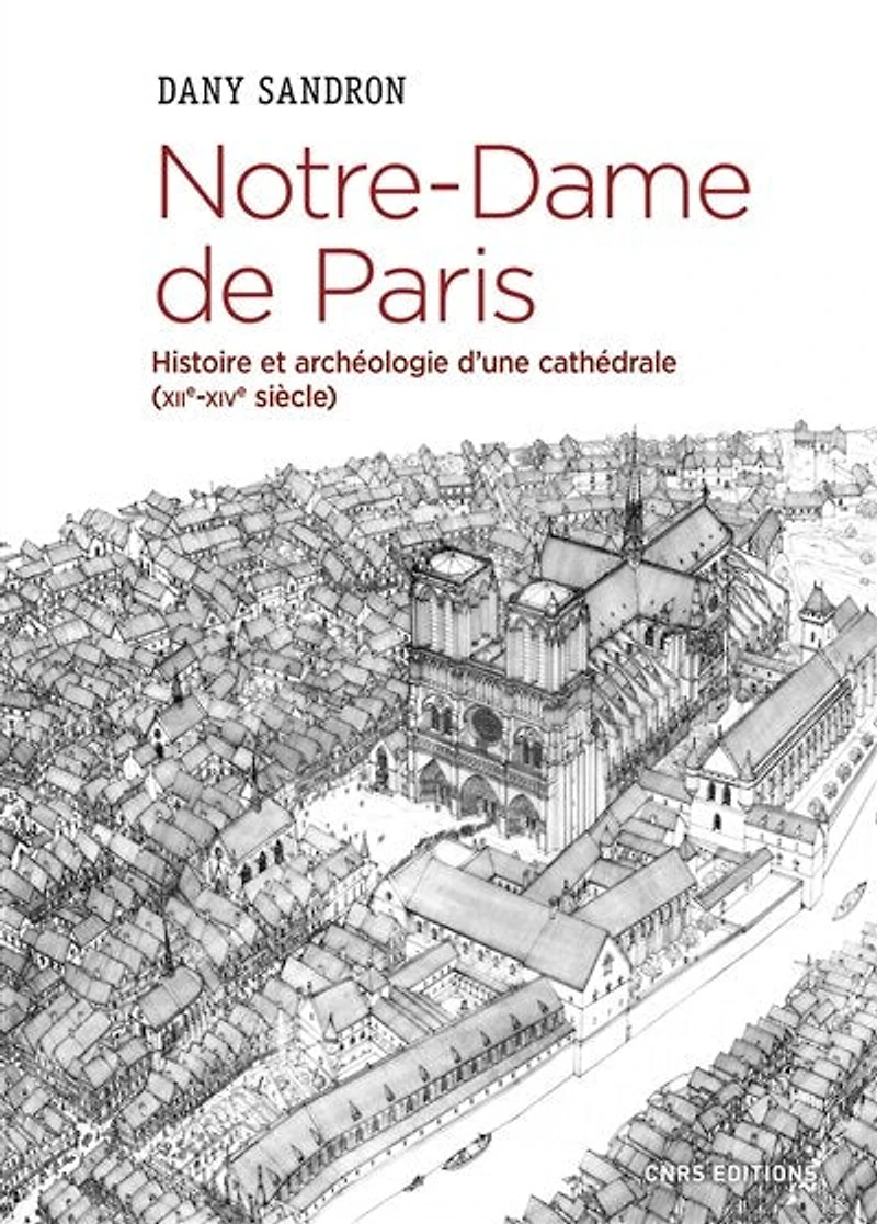 Notre-Dame de Paris: histoire et archéologie d'une cathédrale (XIIe-XIVe siècle)
