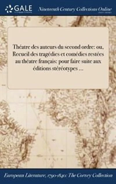 Théatre des auteurs du second ordre: ou, Recueil des tragédies et comédies restées au théatre français: pour faire suite aux éditions st