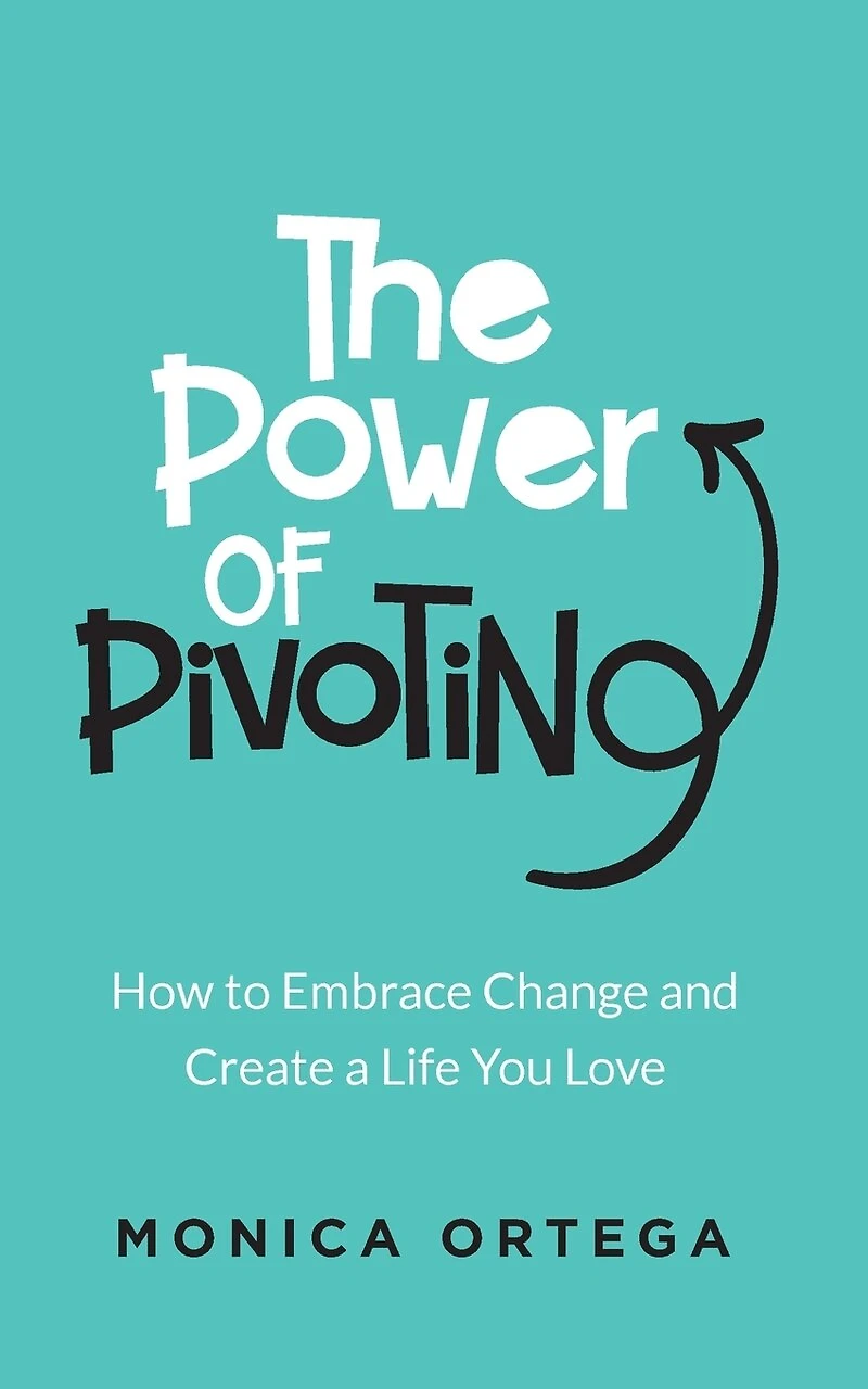 The Power of Pivoting: How to Embrace Change and Create a Life You Love