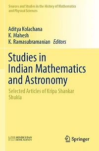 Studies in Indian Mathematics and Astronomy: Selected Articles of Kripa Shankar Shukla