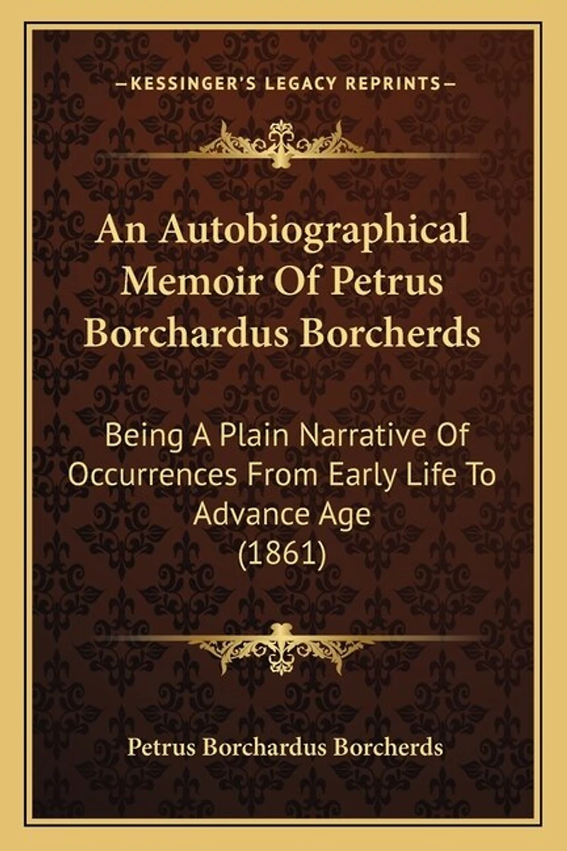 An Autobiographical Memoir Of Petrus Borchardus Borcherds: Being A Plain Narrative Of Occurrences From Early Life To Advance Age (1861)