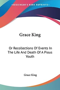 Grace King: Or Recollections Of Events In The Life And Death Of A Pious Youth: With Extracts From Her Diary (1840)