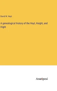 A genealogical history of the Hoyt, Haight