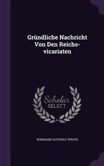 Gründliche Nachricht Von Den Reichs-vicariaten