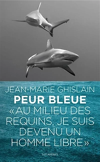 Peur bleue: au milieu des requins, je suis devenu un homme libre