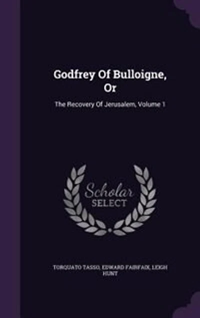 Godfrey Of Bulloigne, Or: The Recovery Jerusalem, Volume 1
