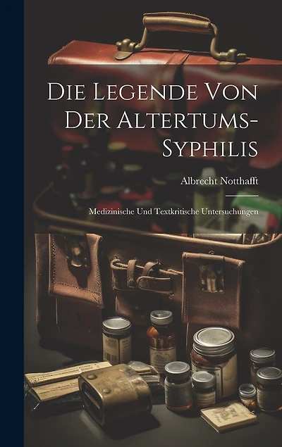 Die Legende von der Altertums-Syphilis: Medizinische und Textkritische Untersuchungen