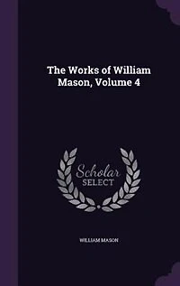 The Works of William Mason; Volume 4