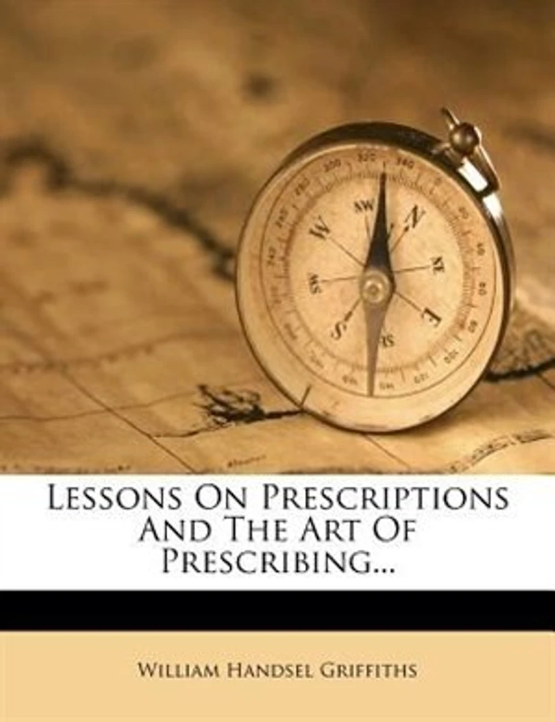 Lessons on Prescriptions and the Art of Prescribing (Classic Reprint)